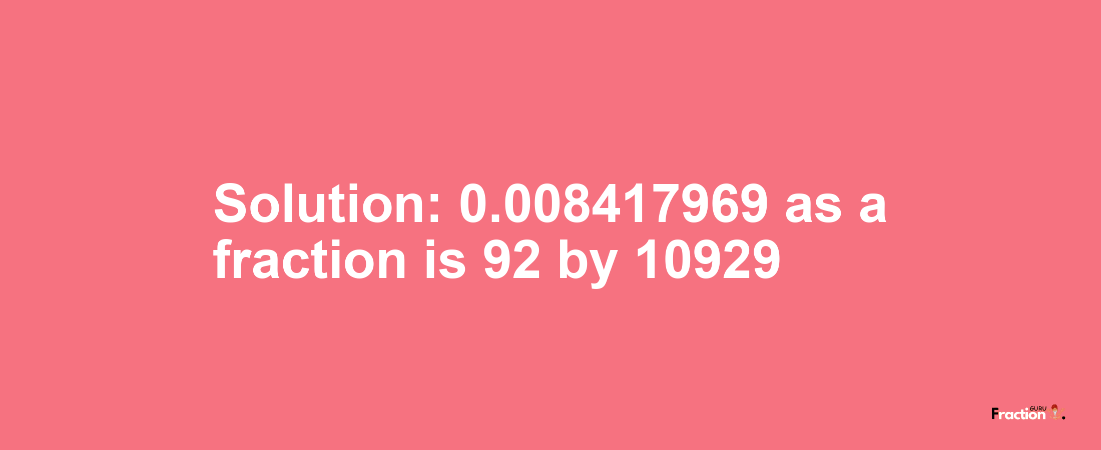 Solution:0.008417969 as a fraction is 92/10929